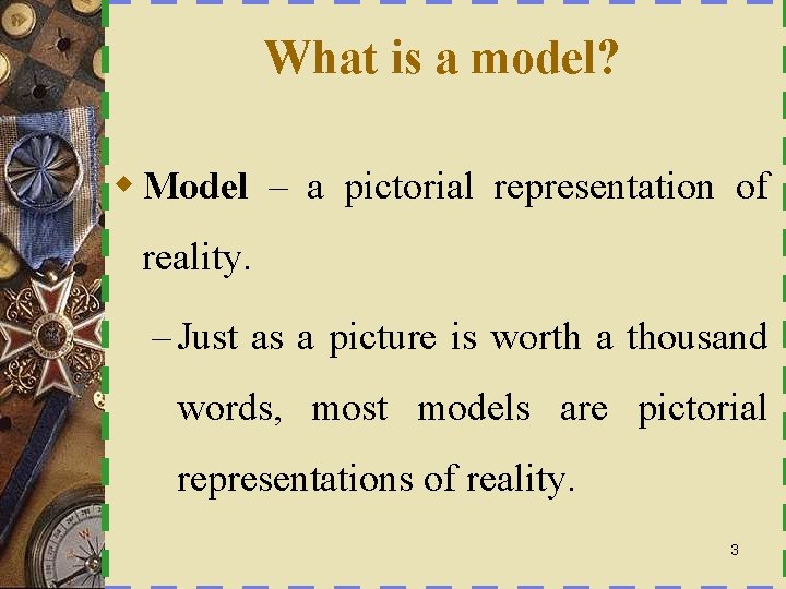 What is a model? w Model – a pictorial representation of reality. – Just