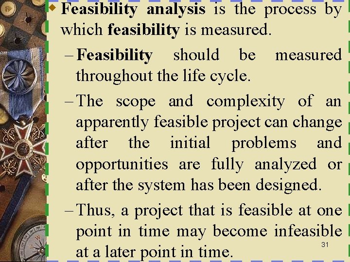 w Feasibility analysis is the process by which feasibility is measured. – Feasibility should