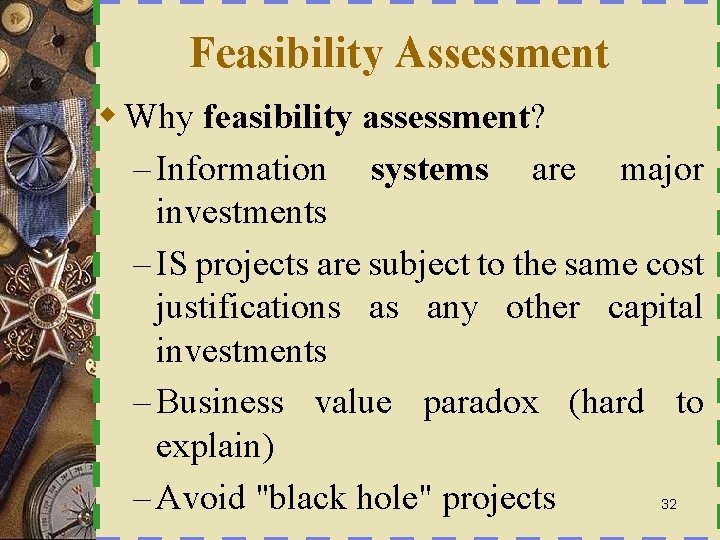 Feasibility Assessment w Why feasibility assessment? – Information systems are major investments – IS