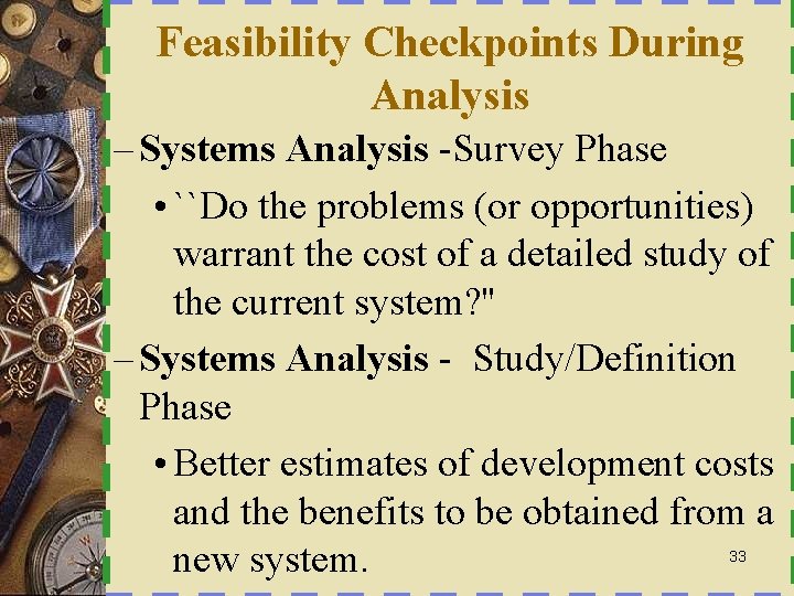 Feasibility Checkpoints During Analysis – Systems Analysis -Survey Phase • ``Do the problems (or