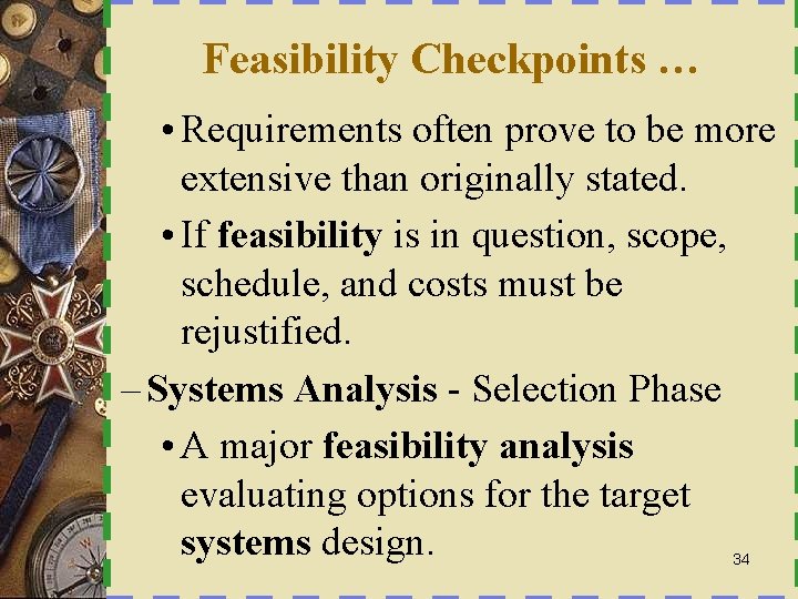 Feasibility Checkpoints … • Requirements often prove to be more extensive than originally stated.