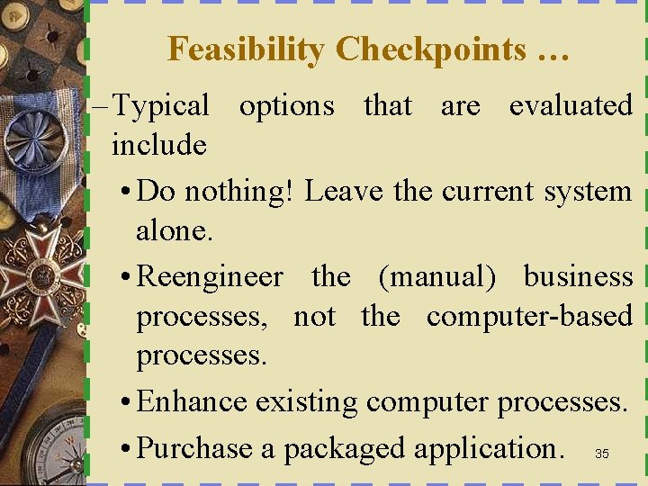  Feasibility Checkpoints … – Typical options that are evaluated include • Do nothing!