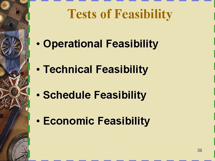 Tests of Feasibility • Operational Feasibility • Technical Feasibility • Schedule Feasibility • Economic