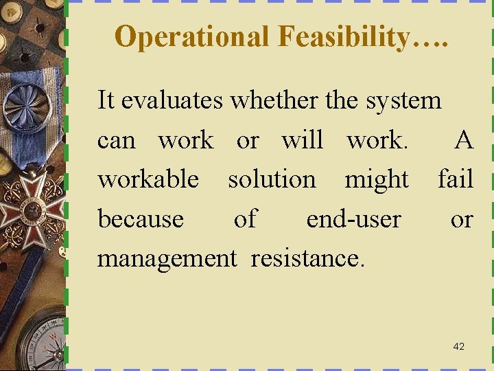  Operational Feasibility…. It evaluates whether the system can work or will work. A