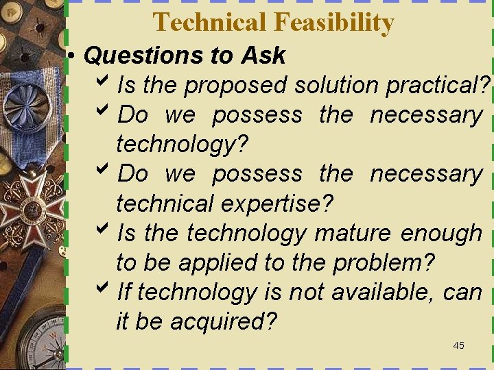 Technical Feasibility • Questions to Ask b. Is the proposed solution practical? b. Do