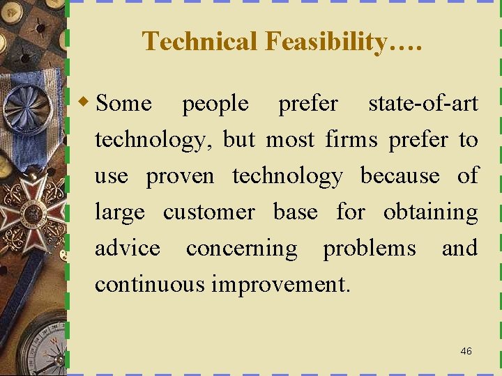 Technical Feasibility…. w Some people prefer state-of-art technology, but most firms prefer to use