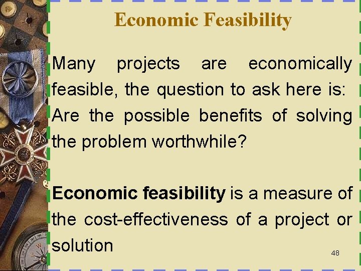Economic Feasibility Many projects are economically feasible, the question to ask here is: Are