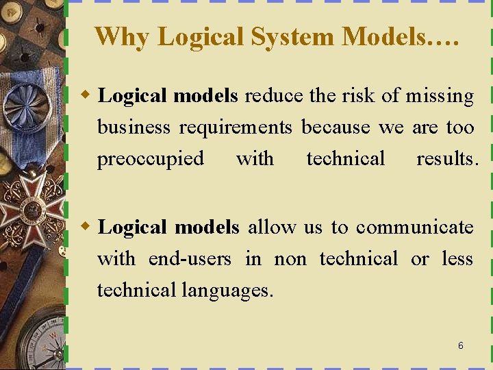 Why Logical System Models…. w Logical models reduce the risk of missing business requirements