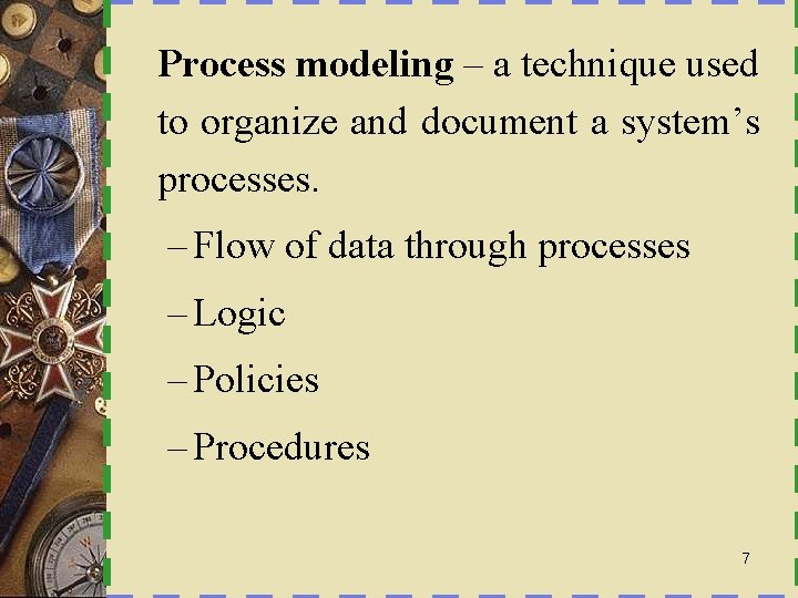 Process modeling – a technique used to organize and document a system’s processes. –