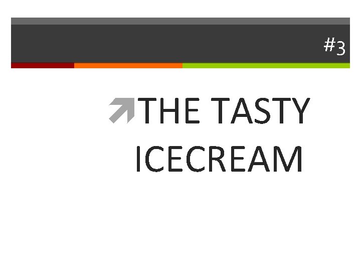 #3 THE TASTY ICECREAM 