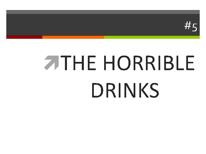 #5 THE HORRIBLE DRINKS 