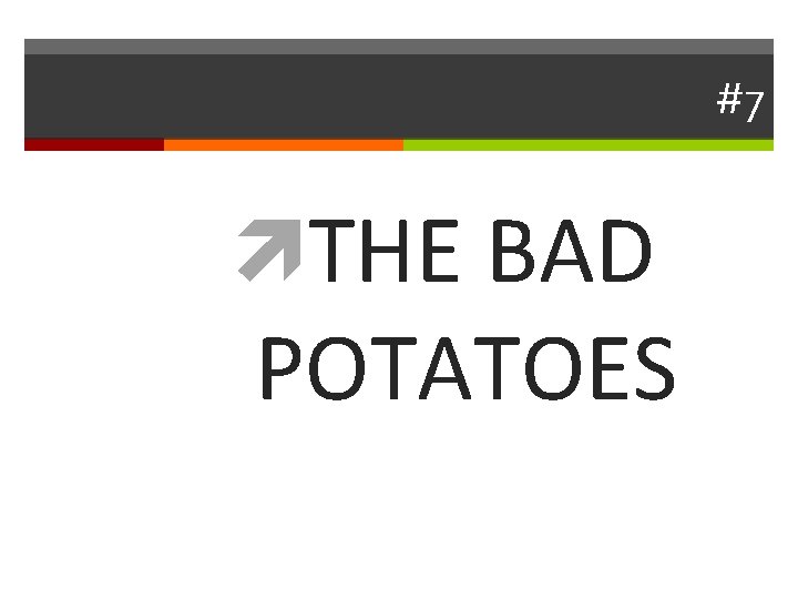 #7 THE BAD POTATOES 