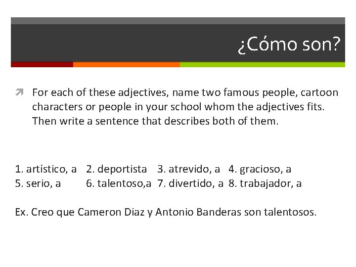 ¿Cómo son? For each of these adjectives, name two famous people, cartoon characters or