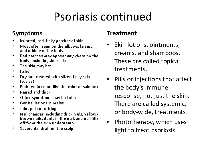 Psoriasis continued Symptoms • • • • Irritated, red, flaky patches of skin Most