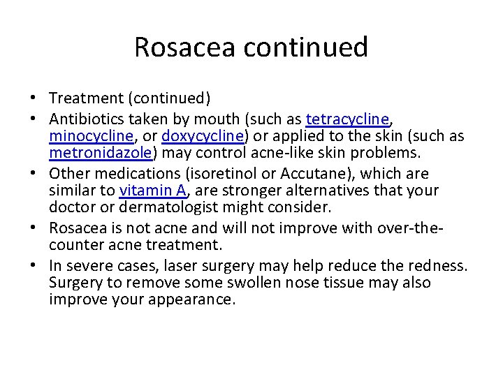 Rosacea continued • Treatment (continued) • Antibiotics taken by mouth (such as tetracycline, minocycline,