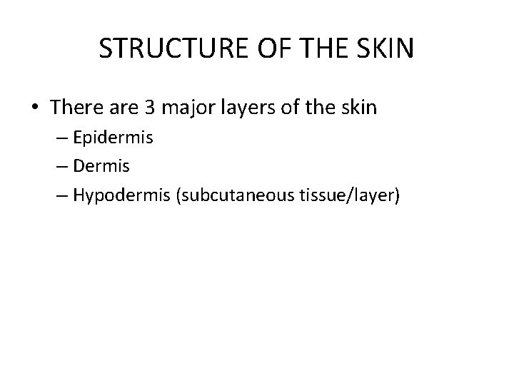 STRUCTURE OF THE SKIN • There are 3 major layers of the skin –