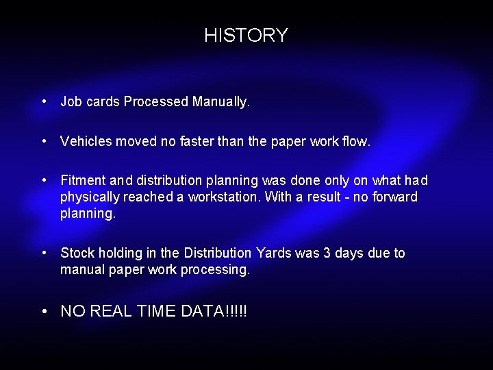 HISTORY • Job cards Processed Manually. • Vehicles moved no faster than the paper