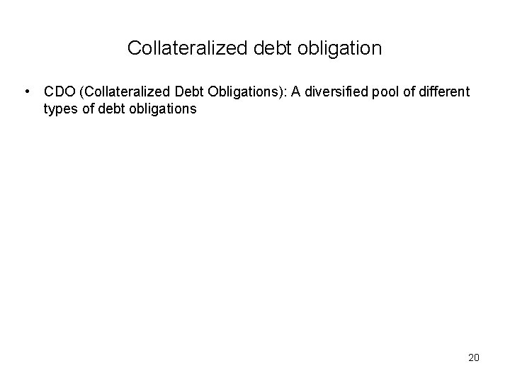 Collateralized debt obligation • CDO (Collateralized Debt Obligations): A diversified pool of different types