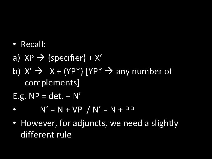  • Recall: a) XP {specifier} + X’ b) X’ X + (YP*) [YP*