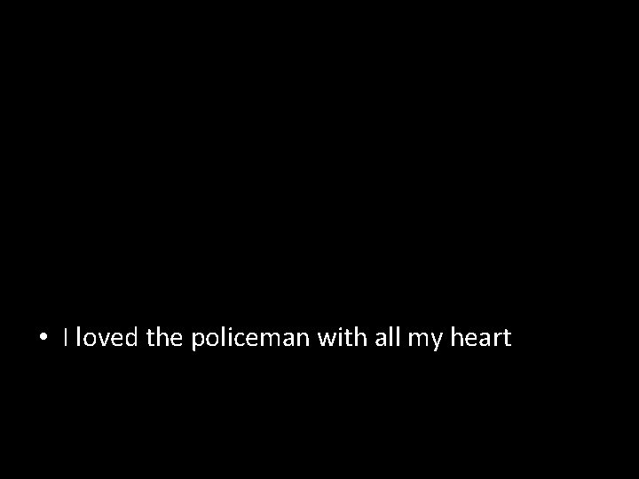  • I loved the policeman with all my heart 
