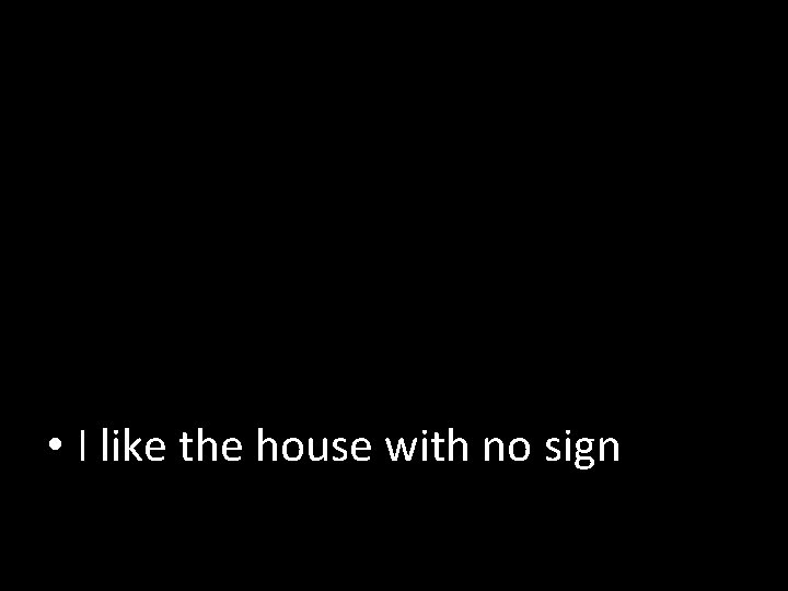  • I like the house with no sign 