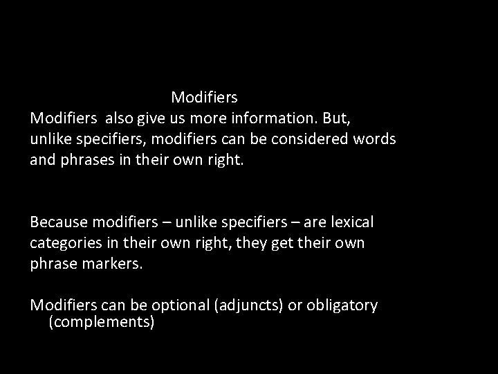 Modifiers also give us more information. But, unlike specifiers, modifiers can be considered words