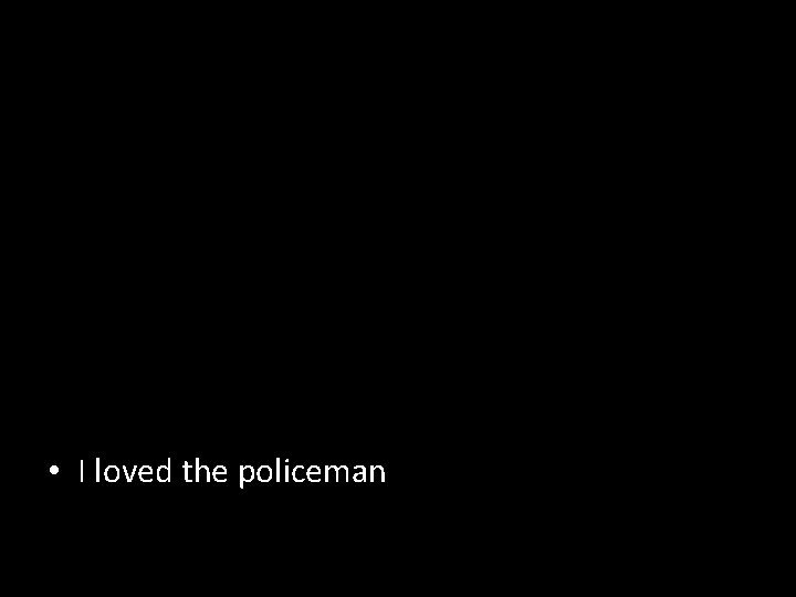 • I loved the policeman 
