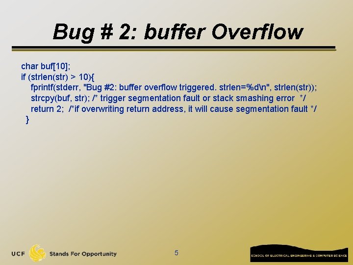 Bug # 2: buffer Overflow char buf[10]; if (strlen(str) > 10){ fprintf(stderr, "Bug #2: