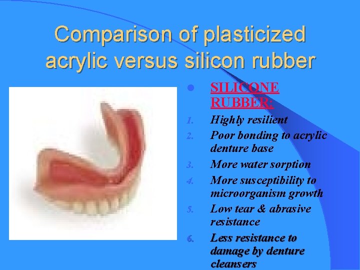 Comparison of plasticized acrylic versus silicon rubber l SILICONE RUBBER: 1. Highly resilient Poor
