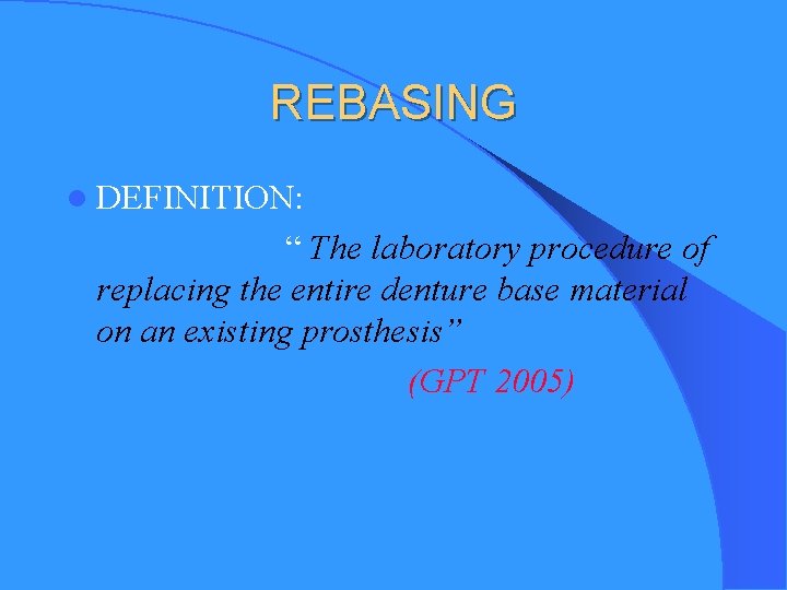 REBASING l DEFINITION: “ The laboratory procedure of replacing the entire denture base material