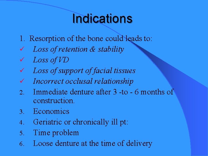 Indications 1. Resorption of the bone could leads to: ü Loss of retention &