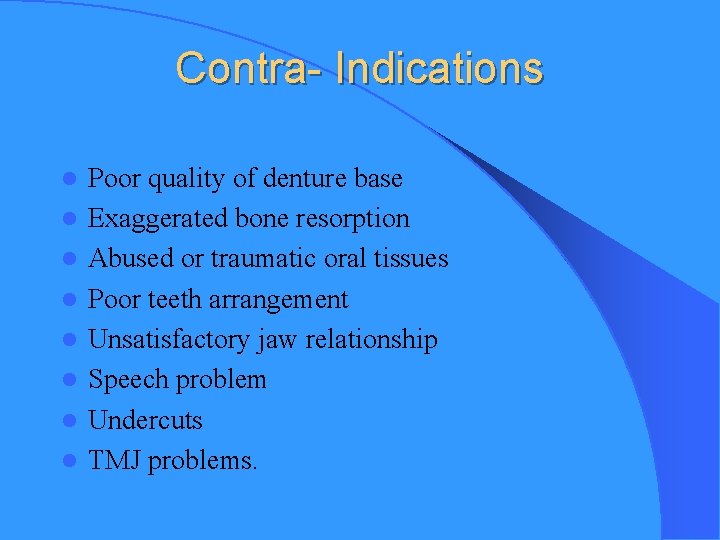 Contra- Indications l l l l Poor quality of denture base Exaggerated bone resorption