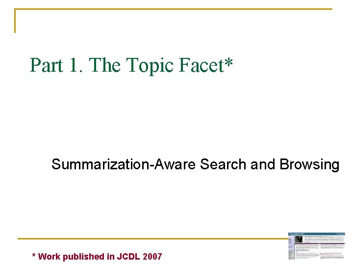Part 1. The Topic Facet* Summarization-Aware Search and Browsing * Work published in JCDL