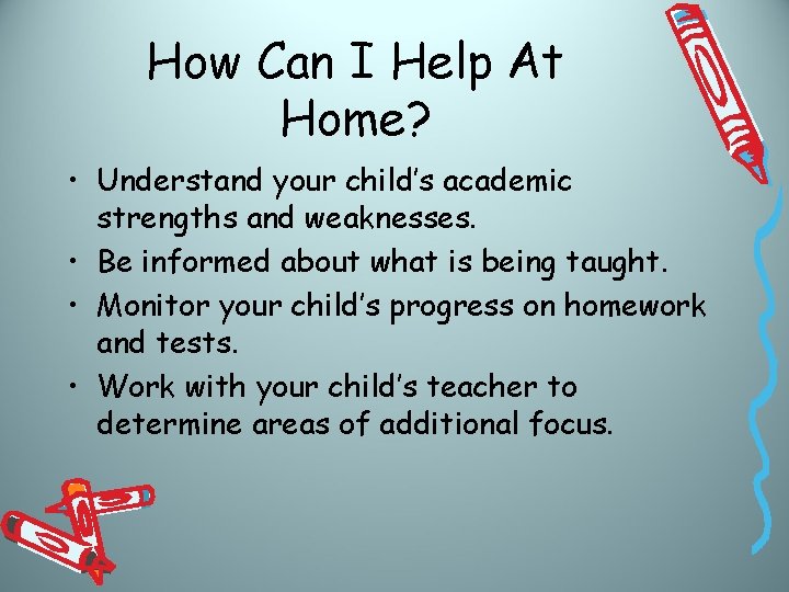 How Can I Help At Home? • Understand your child’s academic strengths and weaknesses.