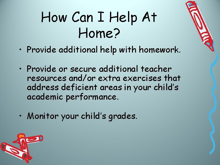 How Can I Help At Home? • Provide additional help with homework. • Provide