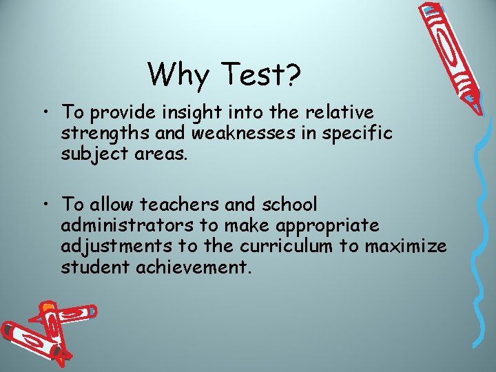 Why Test? • To provide insight into the relative strengths and weaknesses in specific