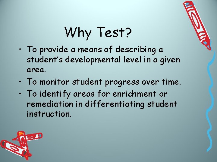 Why Test? • To provide a means of describing a student’s developmental level in