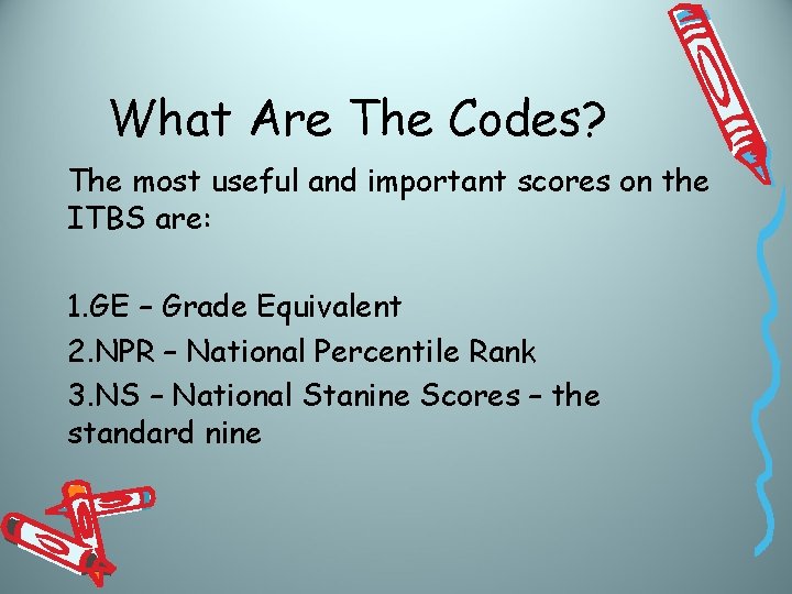 What Are The Codes? The most useful and important scores on the ITBS are: