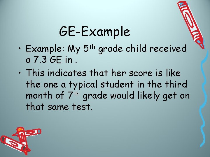 GE-Example • Example: My 5 th grade child received a 7. 3 GE in.