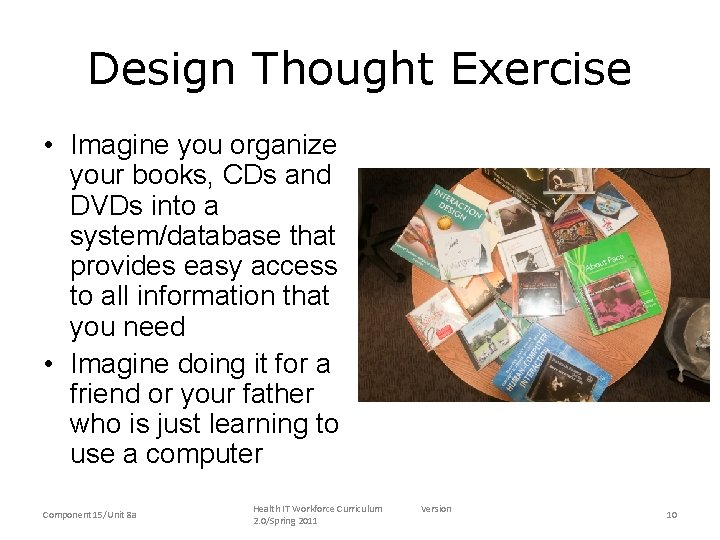 Design Thought Exercise • Imagine you organize your books, CDs and DVDs into a