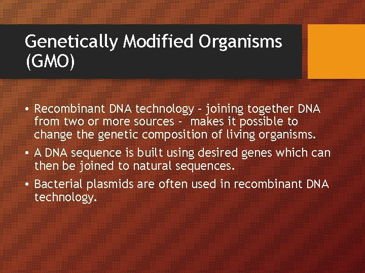 Genetically Modified Organisms (GMO) • Recombinant DNA technology – joining together DNA from two