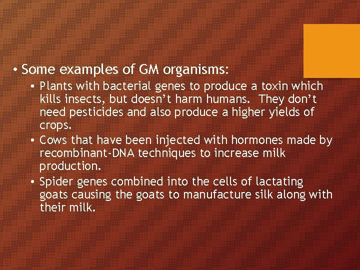  • Some examples of GM organisms: • Plants with bacterial genes to produce