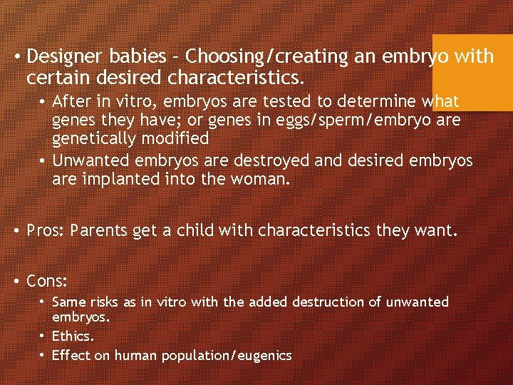  • Designer babies – Choosing/creating an embryo with certain desired characteristics. • After