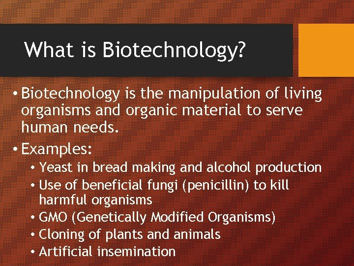 What is Biotechnology? • Biotechnology is the manipulation of living organisms and organic material