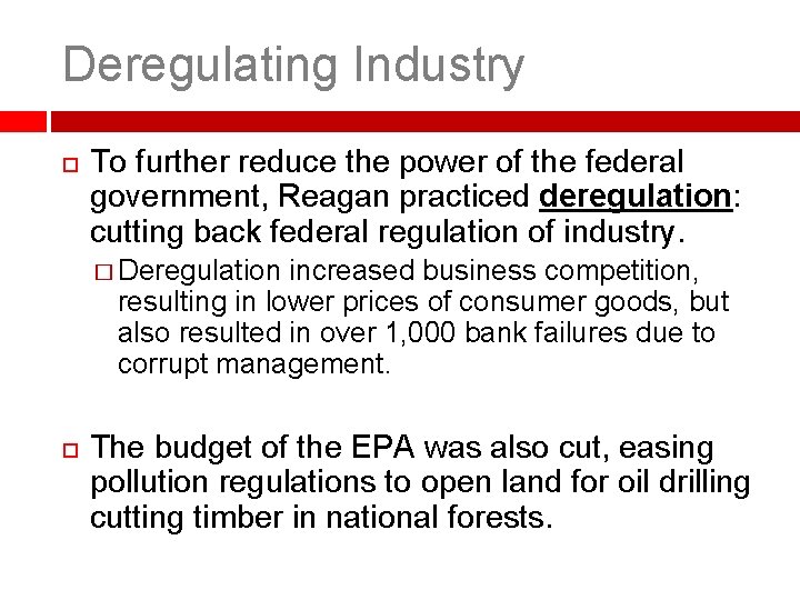 Deregulating Industry To further reduce the power of the federal government, Reagan practiced deregulation: