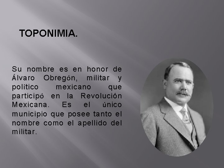 TOPONIMIA. Su nombre es en honor de Á lvaro Obreg ó n, militar y
