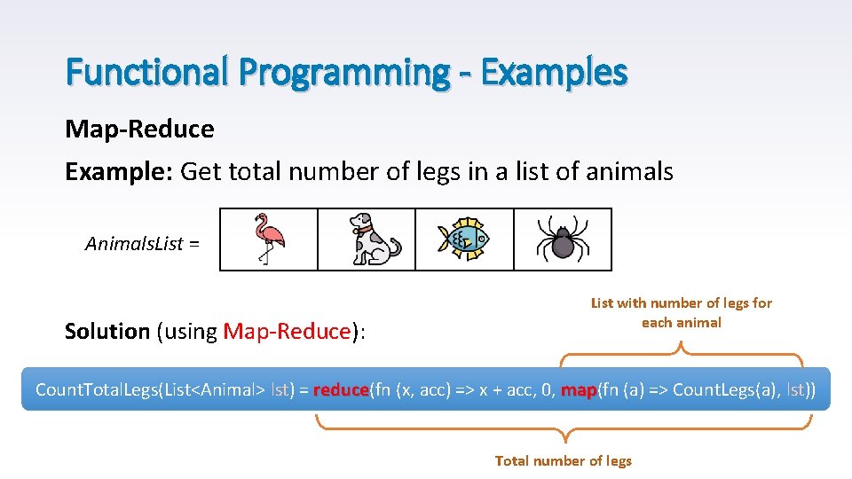 Functional Programming - Examples Map-Reduce Example: Get total number of legs in a list