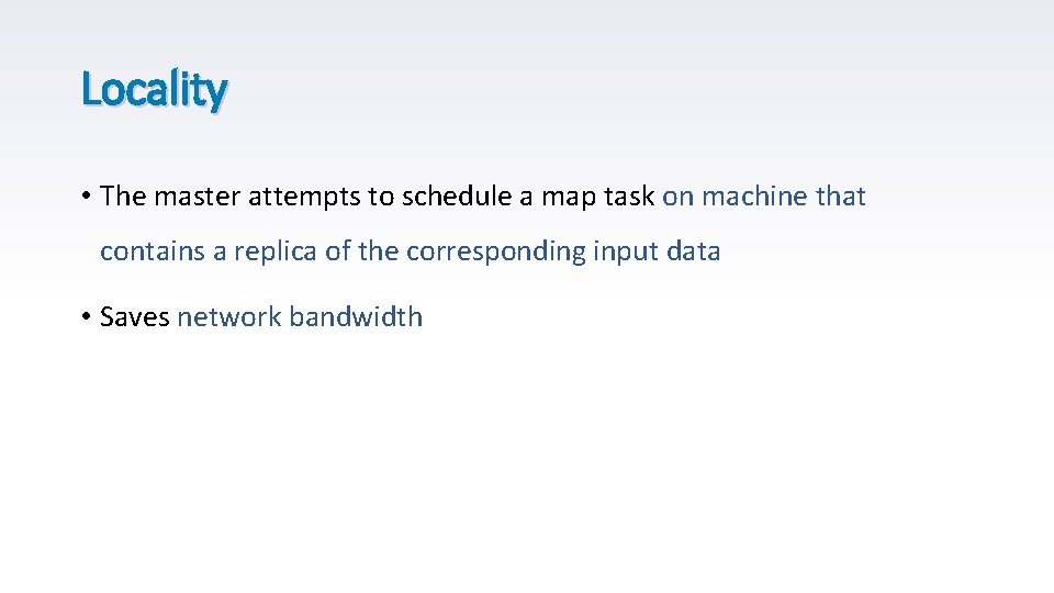 Locality • The master attempts to schedule a map task on machine that contains