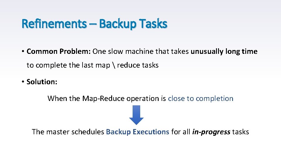 Refinements – Backup Tasks • Common Problem: One slow machine that takes unusually long Refinements – Backup Tasks • Common Problem: One slow machine that takes unusually long