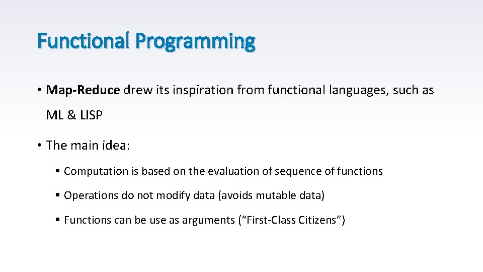 Functional Programming • Map-Reduce drew its inspiration from functional languages, such as ML &